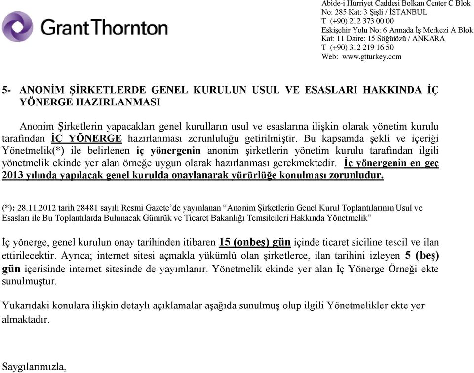 Bu kapsamda şekli ve içeriği Yönetmelik(*) ile belirlenen iç yönergenin anonim şirketlerin yönetim kurulu tarafından ilgili yönetmelik ekinde yer alan örneğe uygun olarak hazırlanması gerekmektedir.