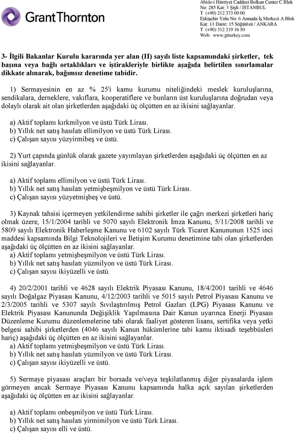 1) Sermayesinin en az % 25'i kamu kurumu niteliğindeki meslek kuruluşlarına, sendikalara, derneklere, vakıflara, kooperatiflere ve bunların üst kuruluşlarına doğrudan veya dolaylı olarak ait olan