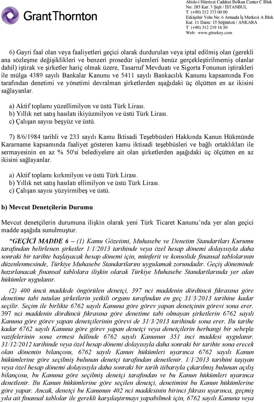 yönetimi devralman şirketlerden aşağıdaki üç ölçütten en az ikisini sağlayanlar. a) Aktif toplamı yüzellimilyon ve üstü Türk Lirası. b) Yıllık net satış hasılatı ikiyüzmilyon ve üstü Türk Lirası.