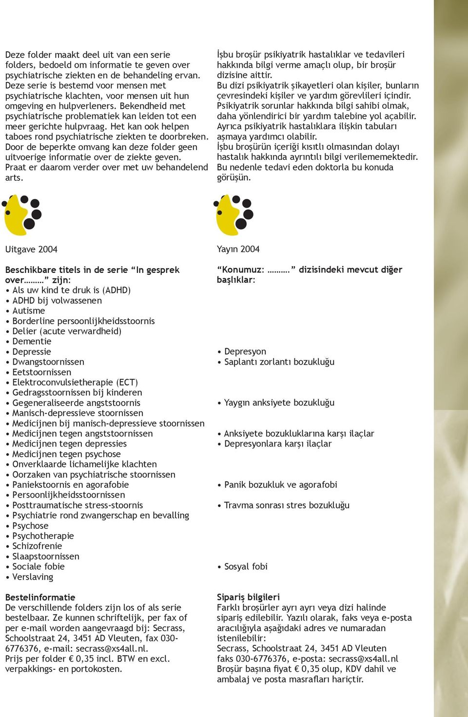 Het kan ook helpen taboes rond psychiatrische ziekten te doorbreken. Door de beperkte omvang kan deze folder geen uitvoerige informatie over de ziekte geven.