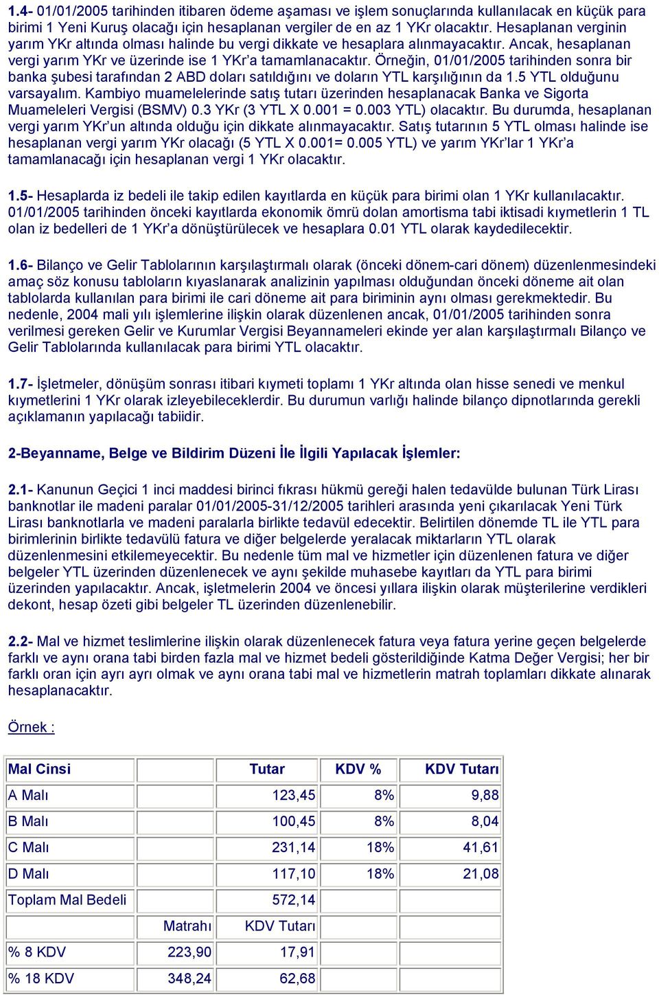 Örneğin, 01/01/2005 tarihinden sonra bir banka şubesi tarafından 2 ABD doları satıldığını ve doların YTL karşılığının da 1.5 YTL olduğunu varsayalım.