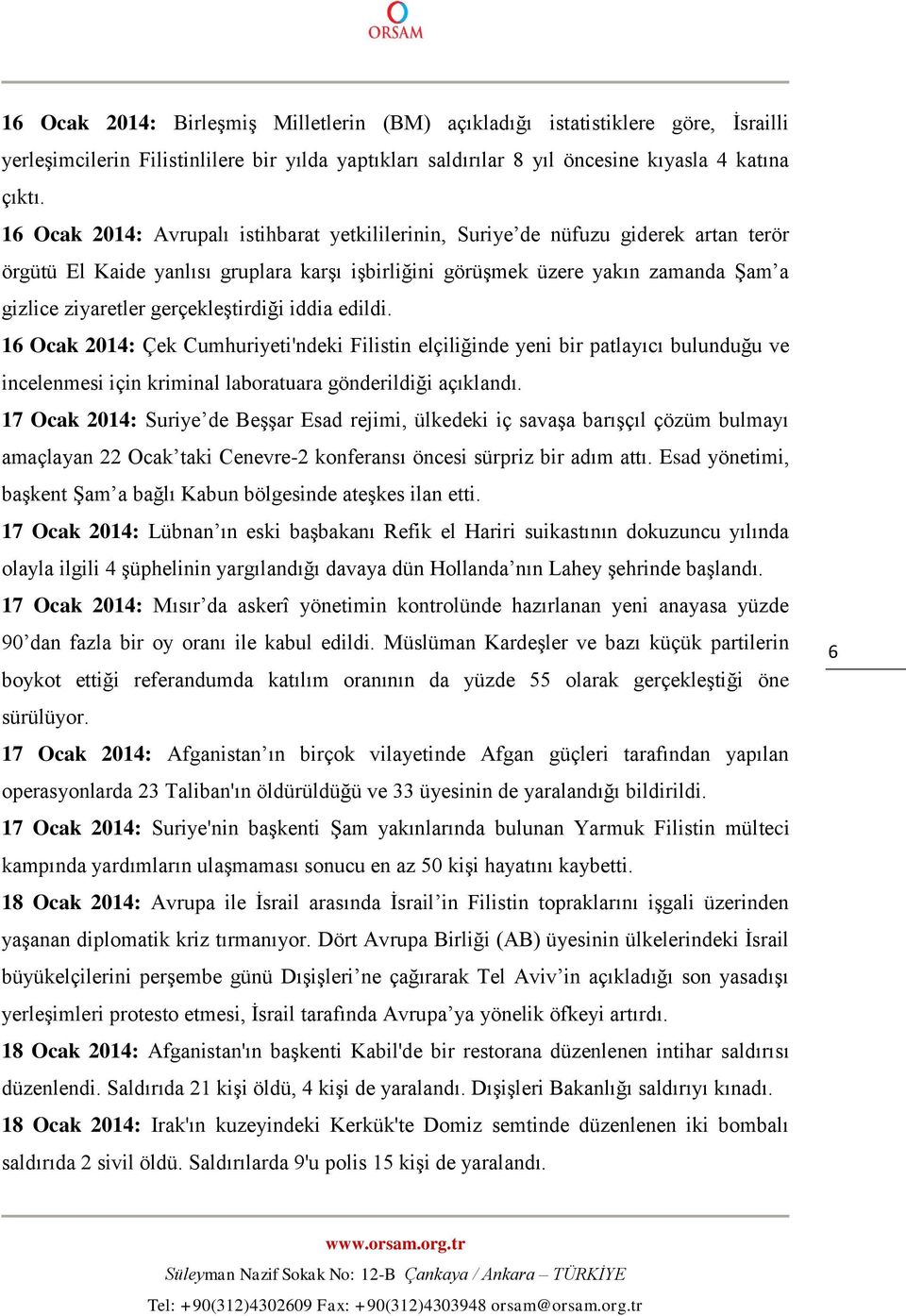 gerçekleştirdiği iddia edildi. 16 Ocak 2014: Çek Cumhuriyeti'ndeki Filistin elçiliğinde yeni bir patlayıcı bulunduğu ve incelenmesi için kriminal laboratuara gönderildiği açıklandı.