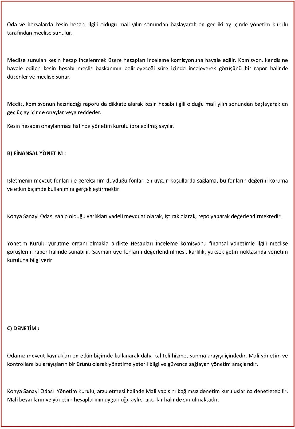 Komisyon, kendisine havale edilen kesin hesabı meclis başkanının belirleyeceği süre içinde inceleyerek görüşünü bir rapor halinde düzenler ve meclise sunar.