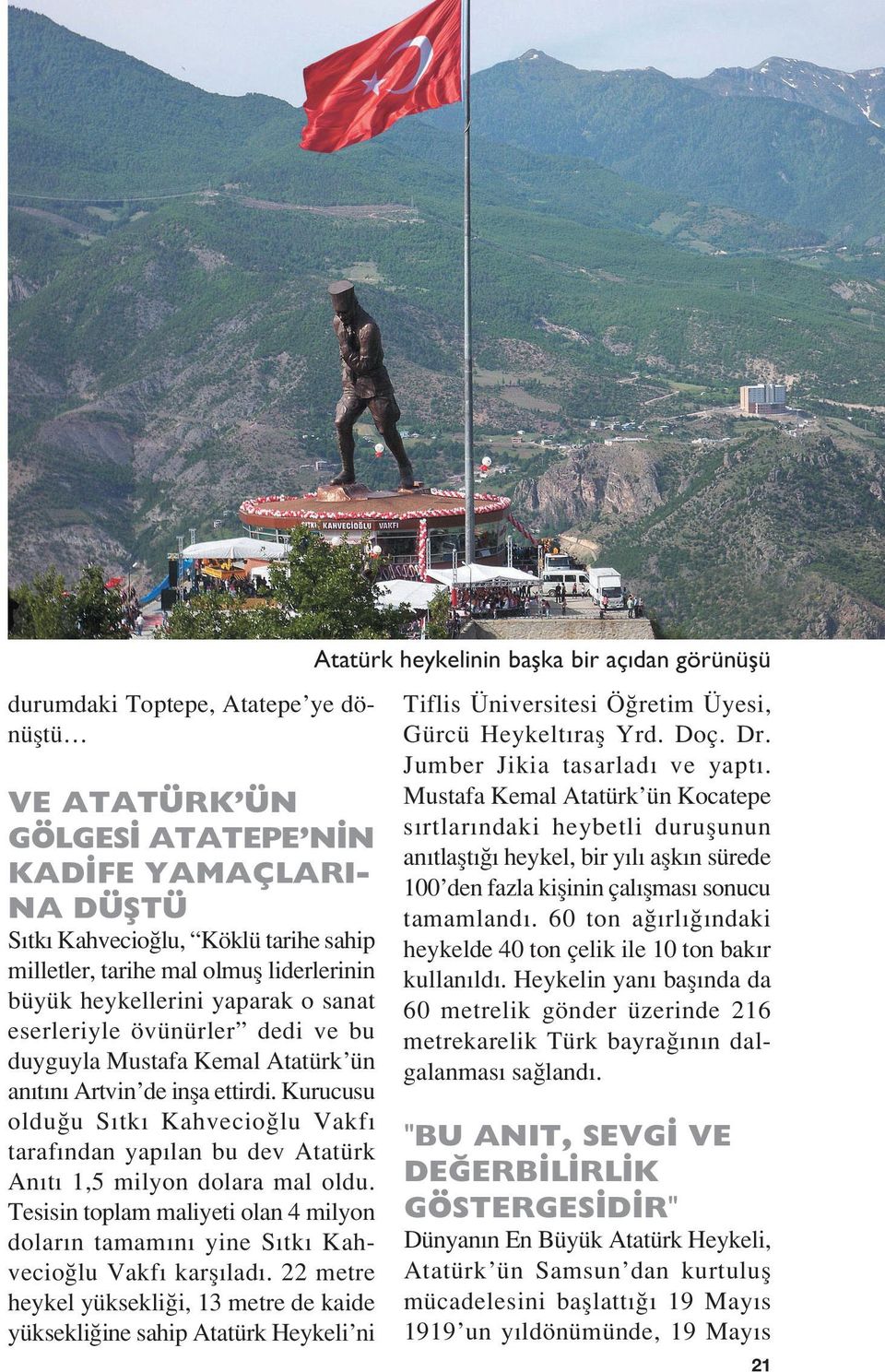 Kurucusu oldu u S tk Kahvecio lu Vakf taraf ndan yap lan bu dev Atatürk An t 1,5 milyon dolara mal oldu. Tesisin toplam maliyeti olan 4 milyon dolar n tamam n yine S tk Kahvecio lu Vakf karﬂ lad.