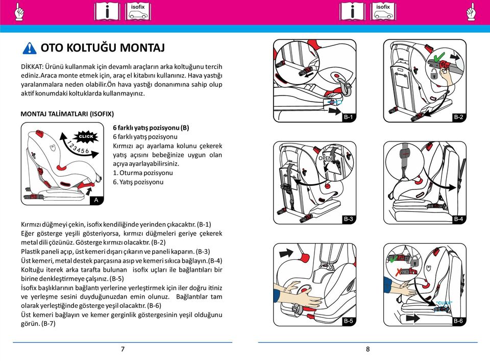 MONTAJ TALİMATLARI (ISOFIX) 6 farklı ya ş pozisyonu (B) 6 farklı ya ş pozisyonu Kırmızı açı ayarlama kolunu çekerek ya ş açısını bebeğinize uygun olan açıya ayarlayabilirsiniz. 1. Oturma pozisyonu 6.