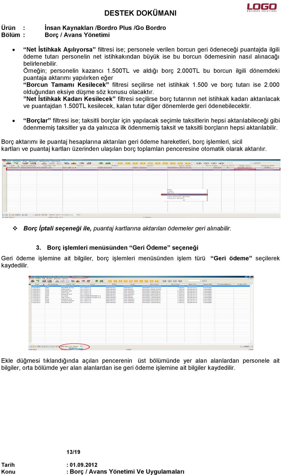 500 ve borç tutarı ise 2.000 olduğundan eksiye düşme söz konusu olacaktır. Net İstihkak Kadarı Kesilecek filtresi seçilirse borç tutarının net istihkak kadarı aktarılacak ve puantajdan 1.