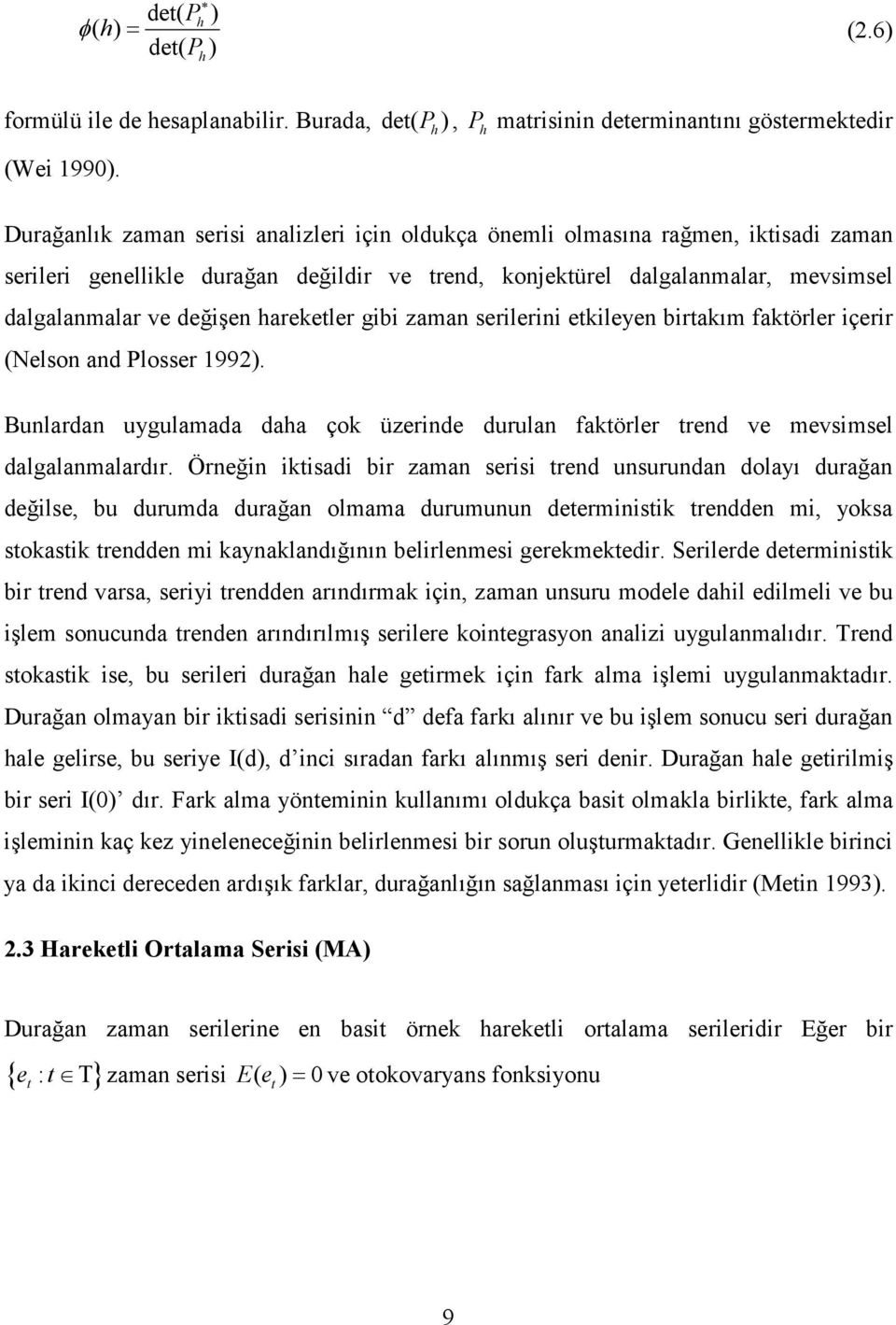 serilerii ekileye birakım fakörler içerir (Nelso ad Plosser 99). Bularda uygulamada daha çok üzeride durula fakörler red ve mevsimsel dalgalamalardır.