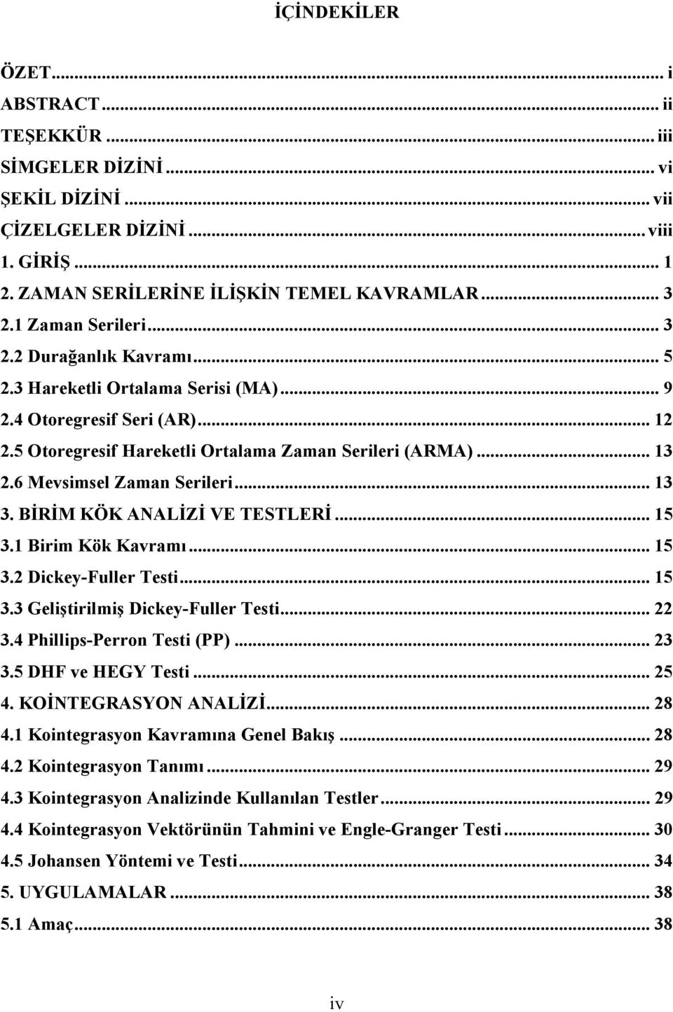 Birim Kök Kavramı... 5 3. Dickey-Fuller Tesi... 5 3.3 Gelişirilmiş Dickey-Fuller Tesi... 3.4 Phillips-Perro Tesi (PP)... 3 3.5 DHF ve HEGY Tesi... 5 4. KOİNTEGRASYON ANALİZİ... 8 4.