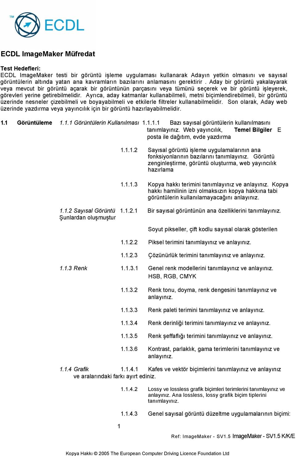 Ayrıca, aday katmanlar kullanabilmeli, metni biçimlendirebilmeli, bir görüntü üzerinde nesneler çizebilmeli ve boyayabilmeli ve etkilerle filtreler kullanabilmelidir.