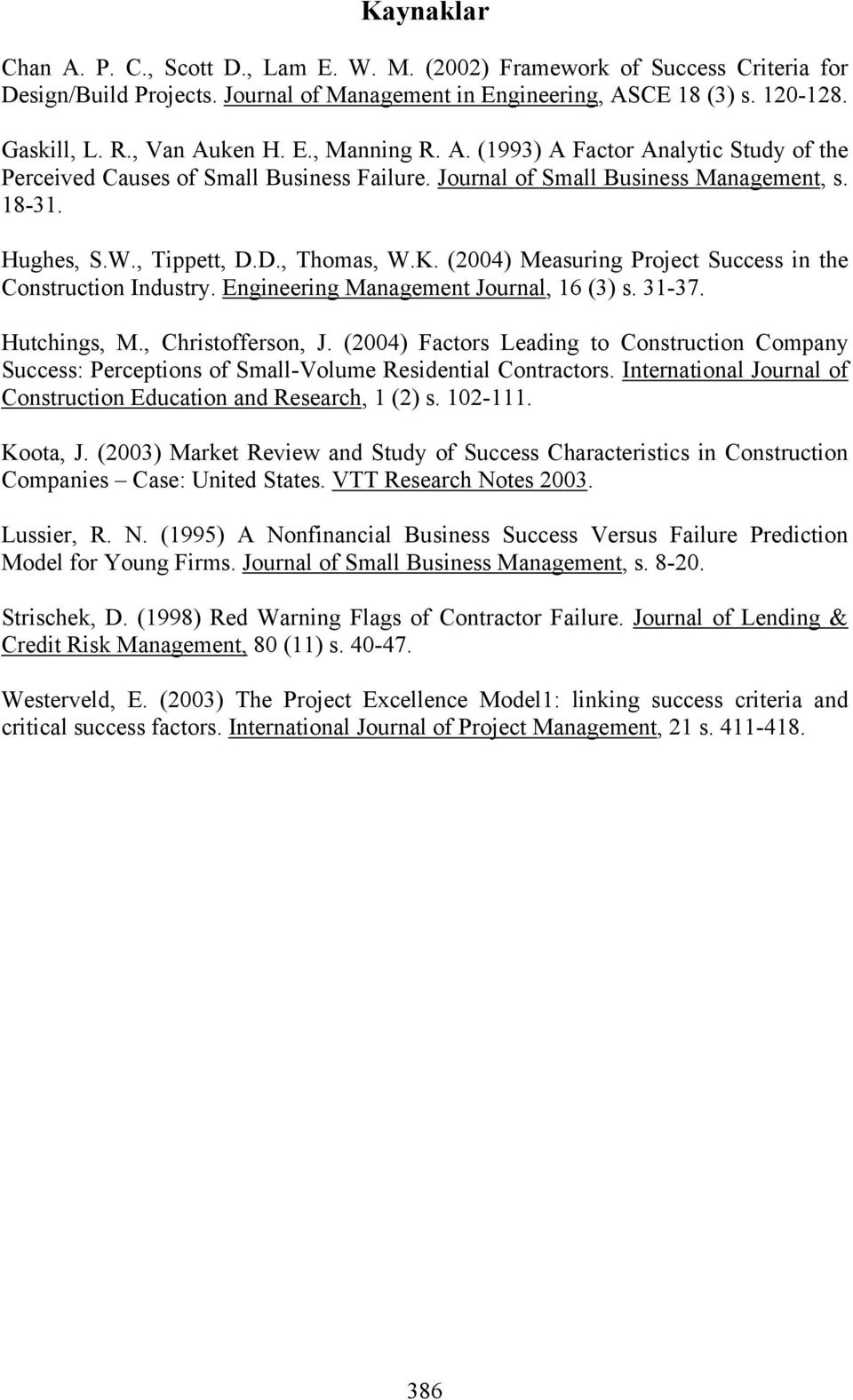 K. (2004) Measuring Project Success in the Construction Industry. Engineering Management Journal, 16 (3) s. 31-37. Hutchings, M., Christofferson, J.