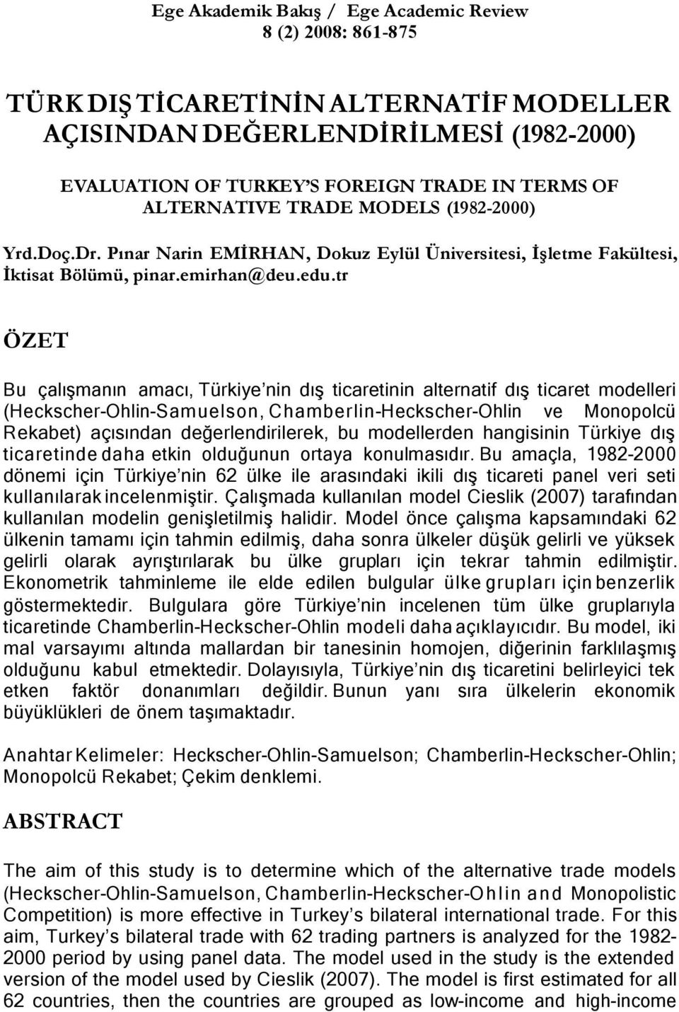 tr ÖZET Bu çalışmanın amacı, Türkiye nin dış ticaretinin alternatif dış ticaret modelleri (Heckscher-Ohlin-Samuelson, Chamberlin-Heckscher-Ohlin ve Monopolcü Rekabet) açısından değerlendirilerek, bu