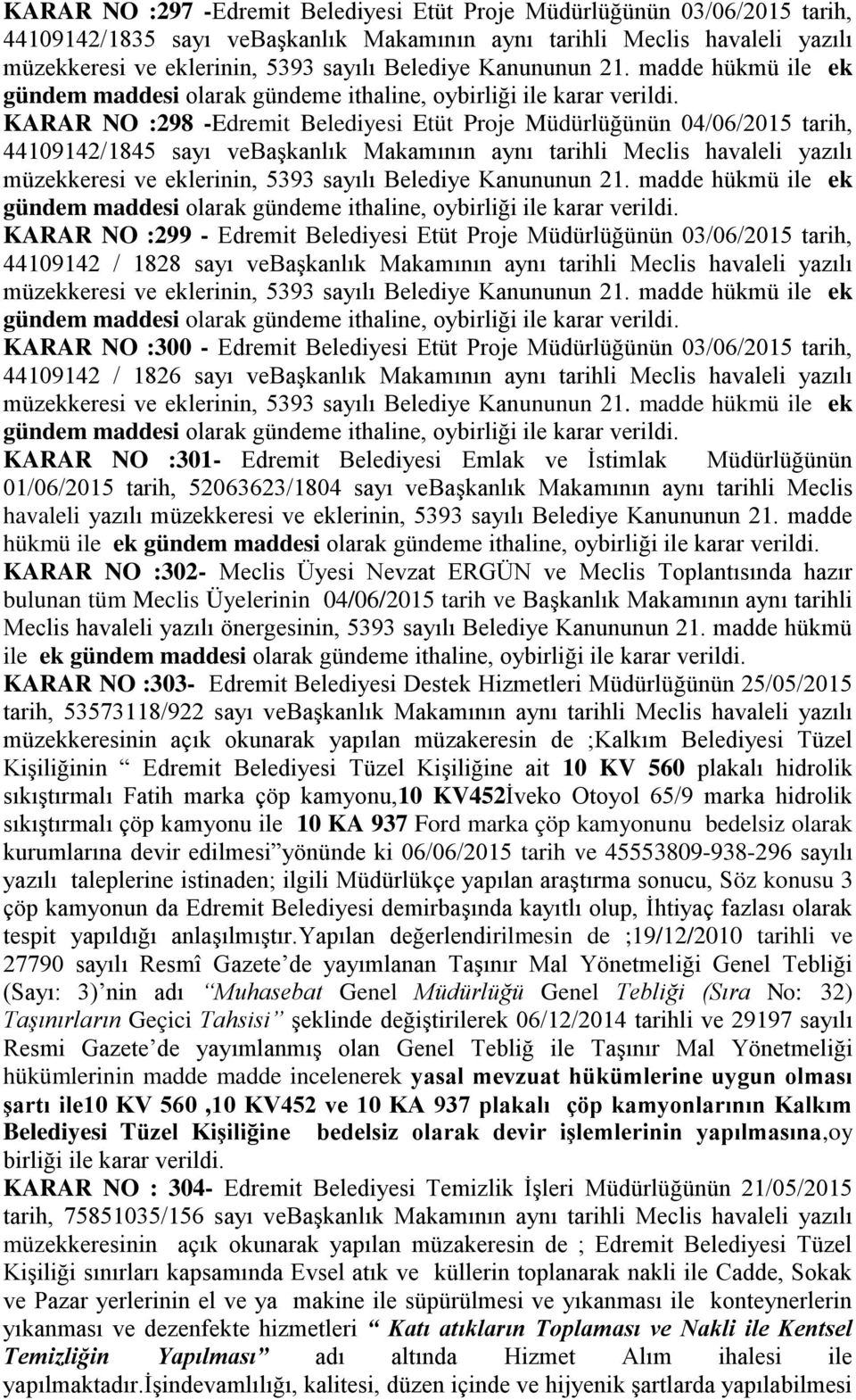 KARAR NO :298 -Edremit Belediyesi Etüt Proje Müdürlüğünün 04/06/2015 tarih, 44109142/1845 sayı vebaģkanlık Makamının aynı tarihli Meclis havaleli yazılı müzekkeresi ve eklerinin, 5393 sayılı Belediye