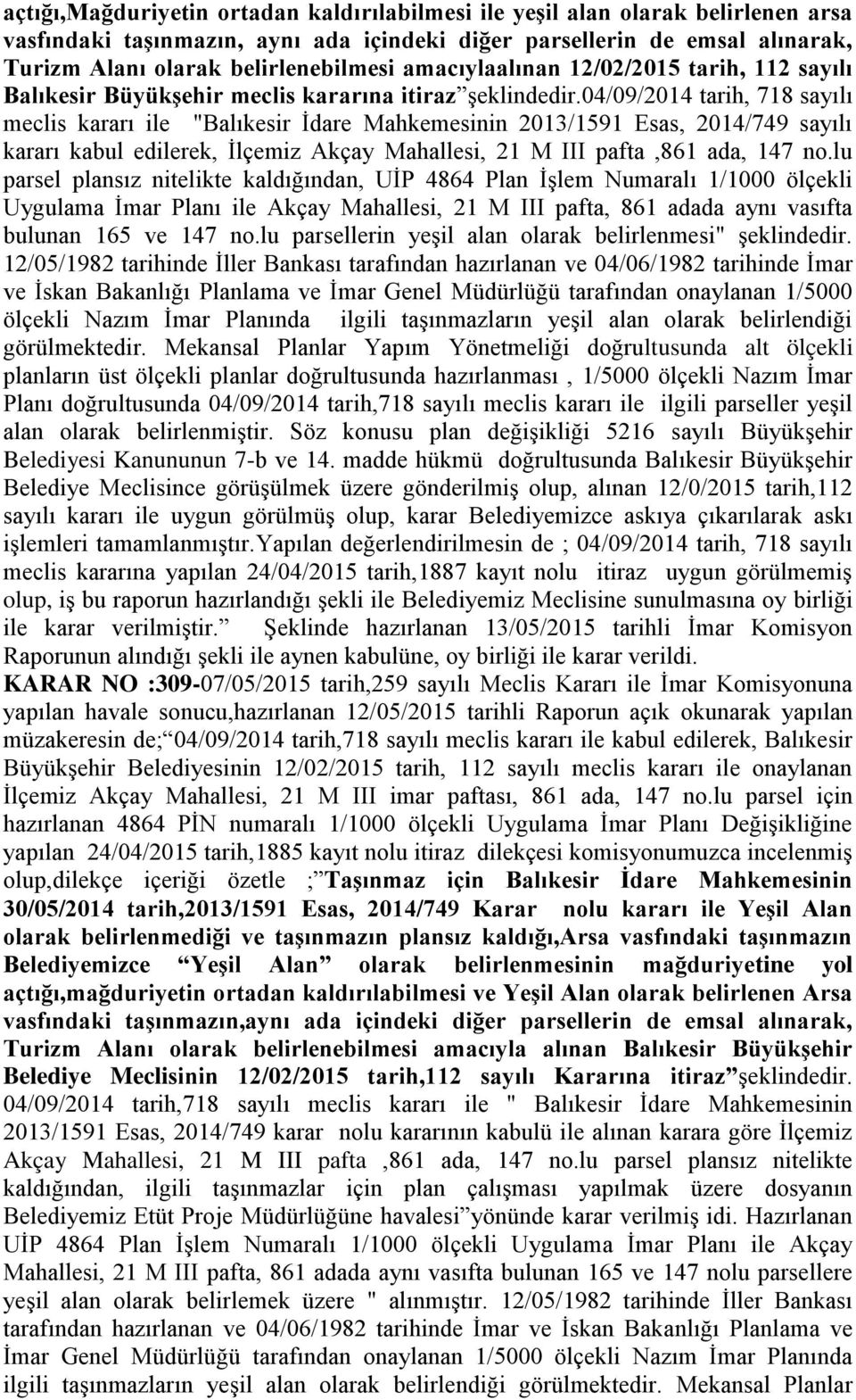 04/09/2014 tarih, 718 sayılı meclis kararı ile "Balıkesir Ġdare Mahkemesinin 2013/1591 Esas, 2014/749 sayılı kararı kabul edilerek, Ġlçemiz Akçay Mahallesi, 21 M III pafta,861 ada, 147 no.