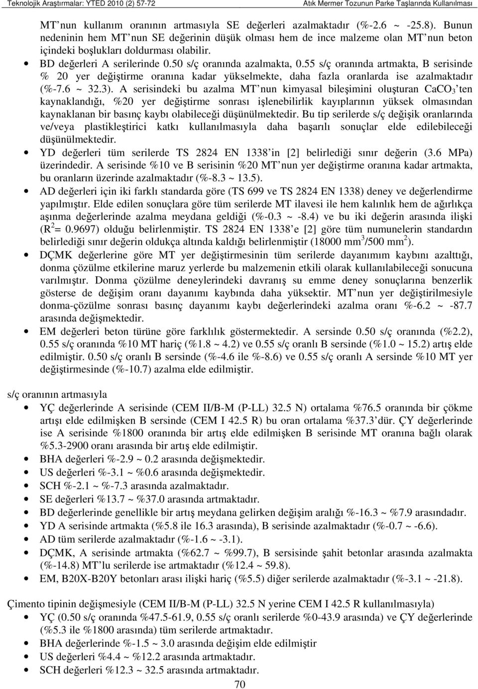 s/ç oranında artmakta, B serisinde % 2 yer değiştirme oranına kadar yükselmekte, daha fazla oranlarda ise azalmaktadır (%-7.6 ~ 32.3).