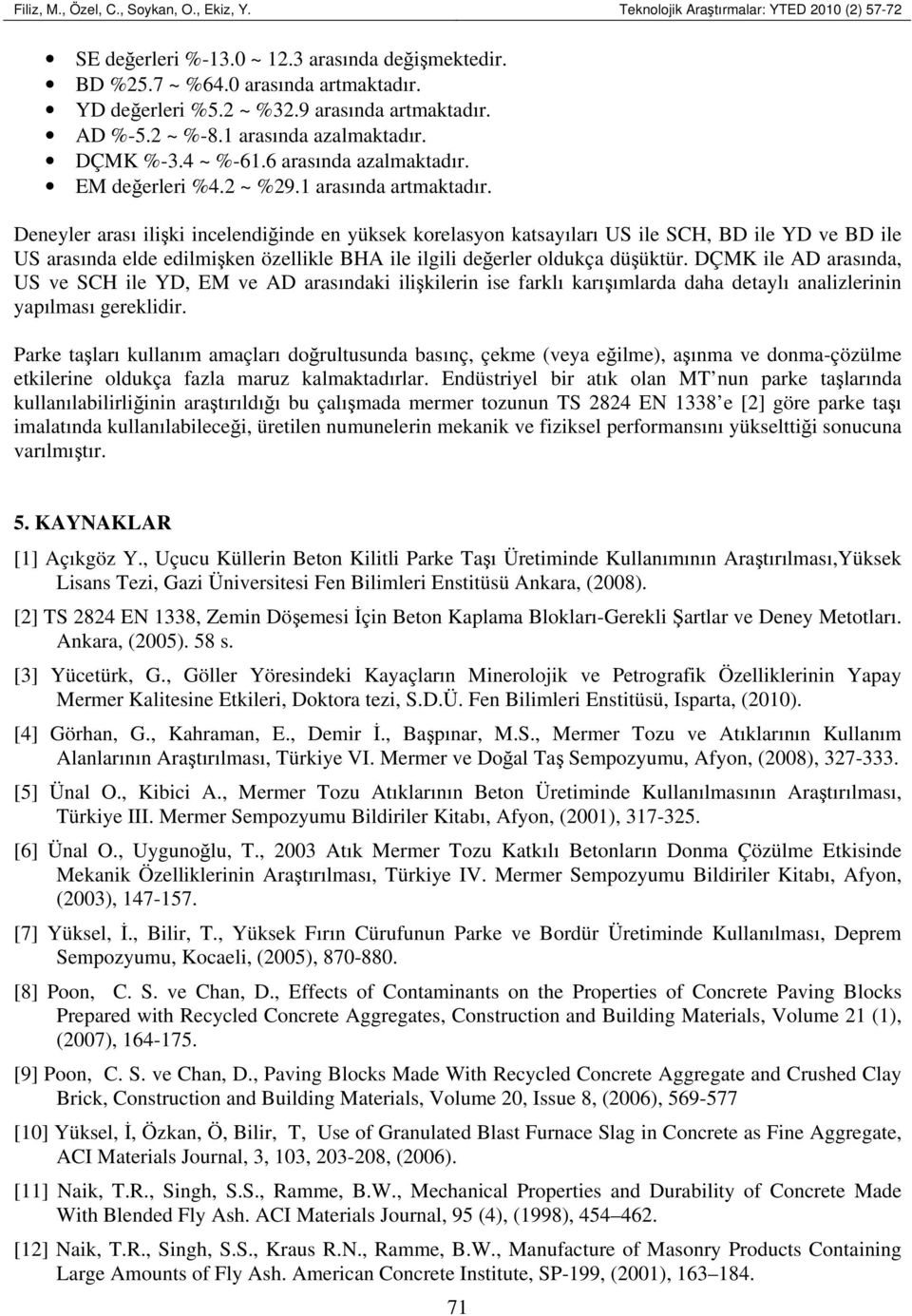 Deneyler arası ilişki incelendiğinde en yüksek korelasyon katsayıları US ile SCH, BD ile YD ve BD ile US arasında elde edilmişken özellikle BHA ile ilgili değerler oldukça düşüktür.