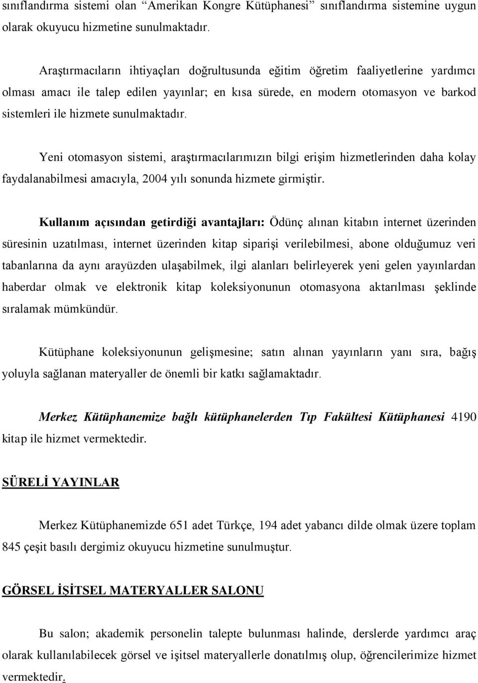 sunulmaktadır. Yeni otomasyon sistemi, araştırmacılarımızın bilgi erişim hizmetlerinden daha kolay faydalanabilmesi amacıyla, 2004 yılı sonunda hizmete girmiştir.