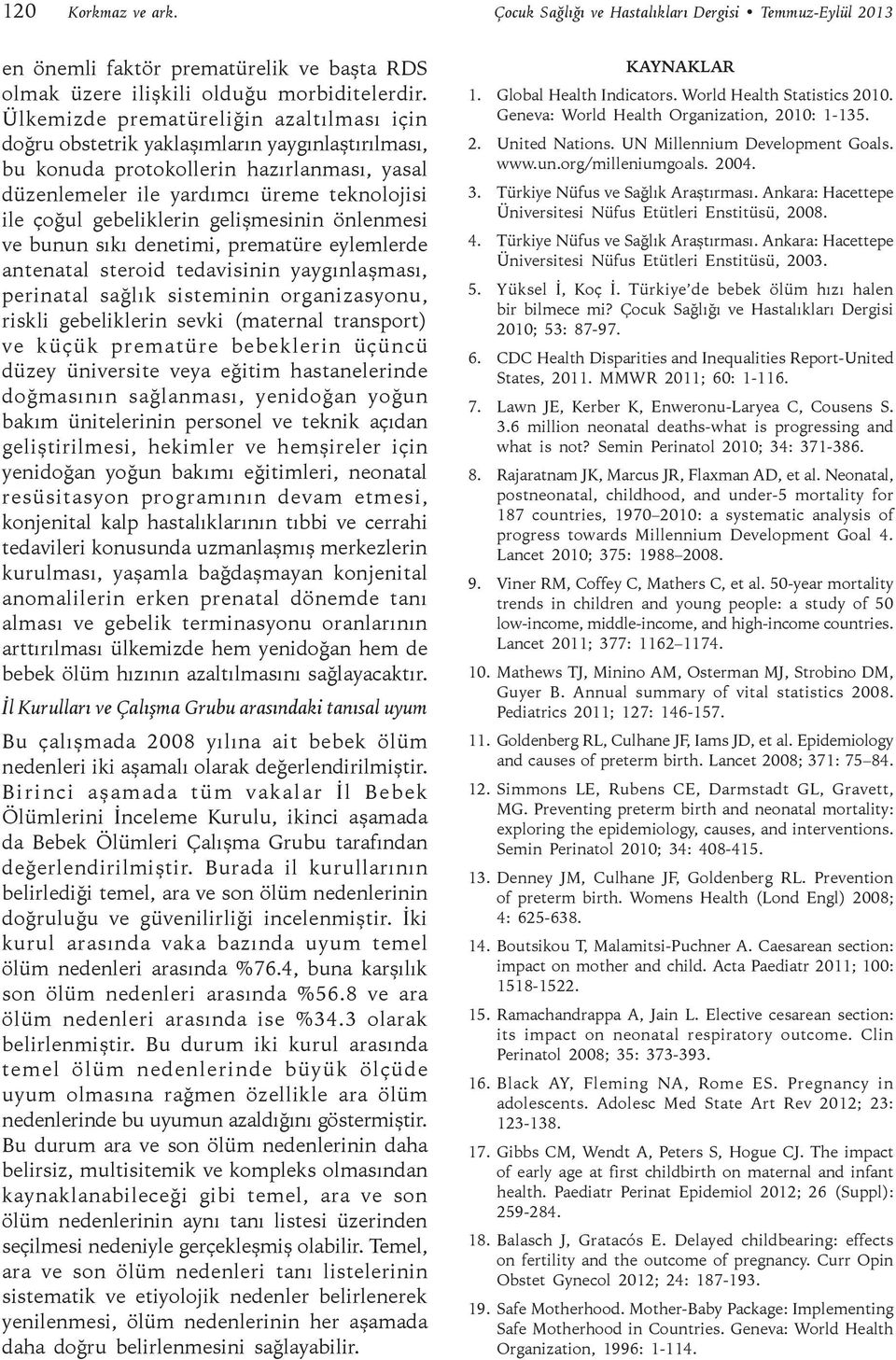 gebeliklerin gelişmesinin önlenmesi ve bunun sıkı denetimi, prematüre eylemlerde antenatal steroid tedavisinin yaygınlaşması, perinatal sağlık sisteminin organizasyonu, riskli gebeliklerin sevki