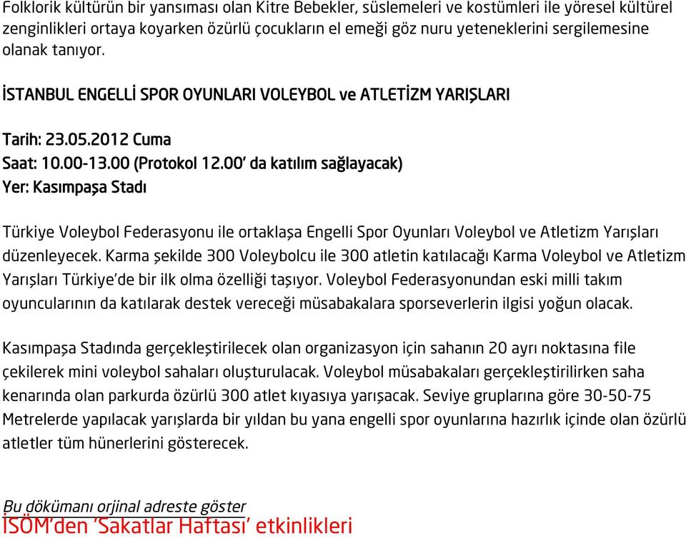 00 da katılım sağlayacak) Yer: Kasımpaşa Stadı Türkiye Voleybol Federasyonu ile ortaklaşa Engelli Spor Oyunları Voleybol ve Atletizm Yarışları düzenleyecek.