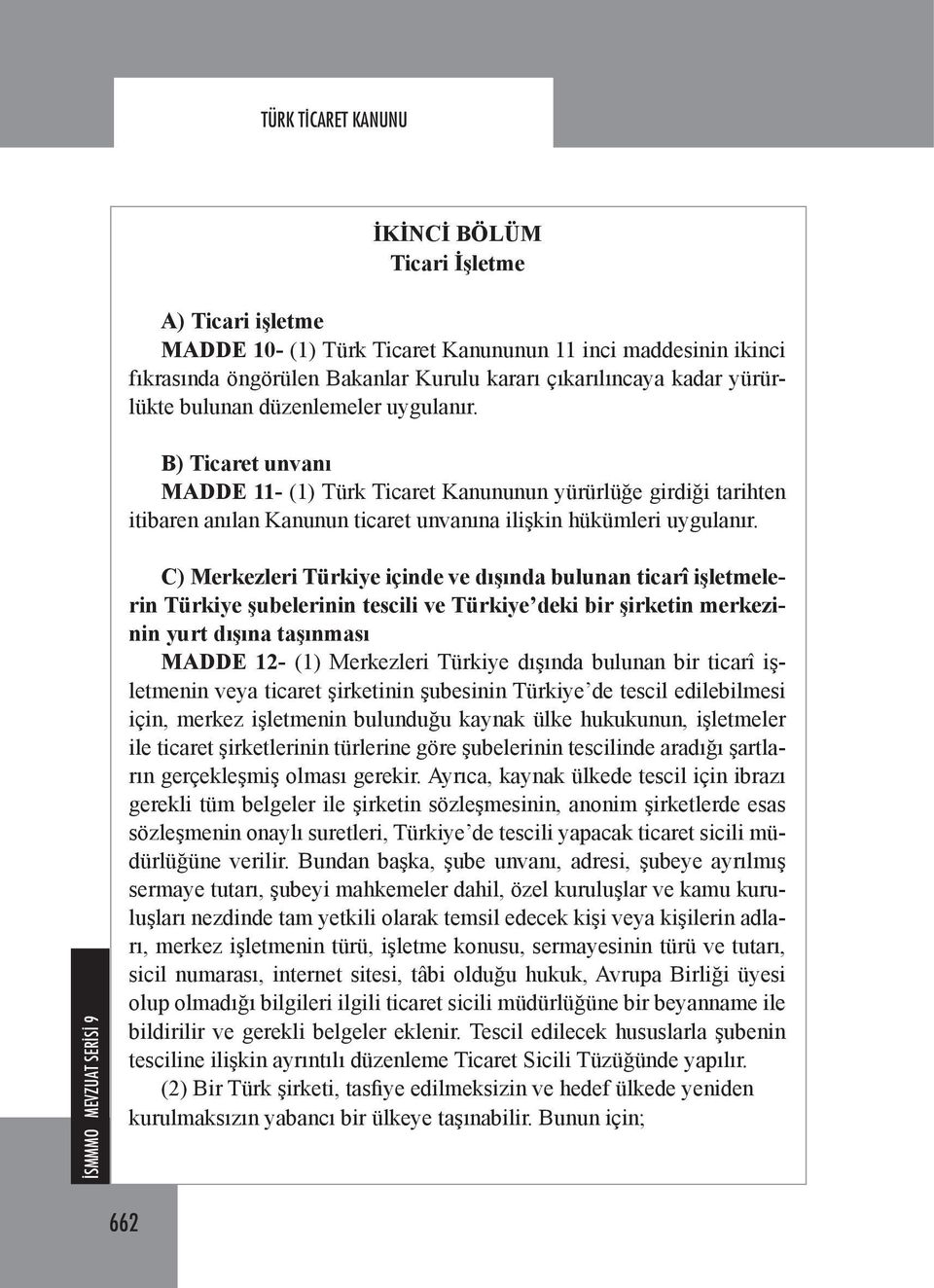 C) Merkezleri Türkiye içinde ve dışında bulunan ticarî işletmelerin Türkiye şubelerinin tescili ve Türkiye deki bir şirketin merkezinin yurt dışına taşınması MADDE 12- (1) Merkezleri Türkiye dışında
