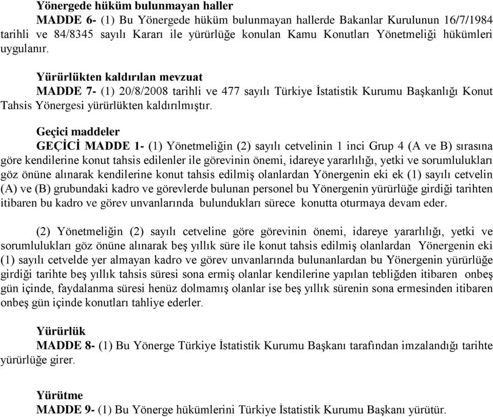 Geçici maddeler GEÇİCİ MADDE 1- (1) Yönetmeliğin (2) sayılı cetvelinin 1 inci Grup 4 (A ve B) sırasına göre kendilerine konut tahsis edilenler ile görevinin önemi, idareye yararlılığı, yetki ve