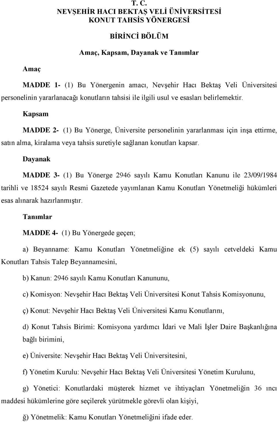 Kapsam MADDE 2- (1) Bu Yönerge, Üniversite personelinin yararlanması için inşa ettirme, satın alma, kiralama veya tahsis suretiyle sağlanan konutları kapsar.