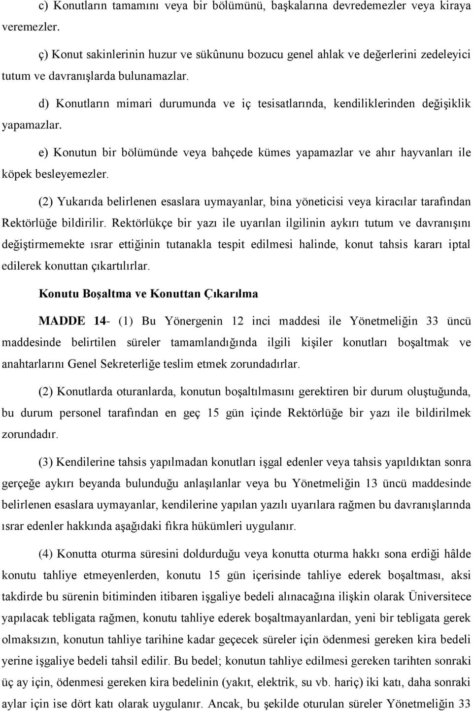 d) Konutların mimari durumunda ve iç tesisatlarında, kendiliklerinden değişiklik yapamazlar. e) Konutun bir bölümünde veya bahçede kümes yapamazlar ve ahır hayvanları ile köpek besleyemezler.