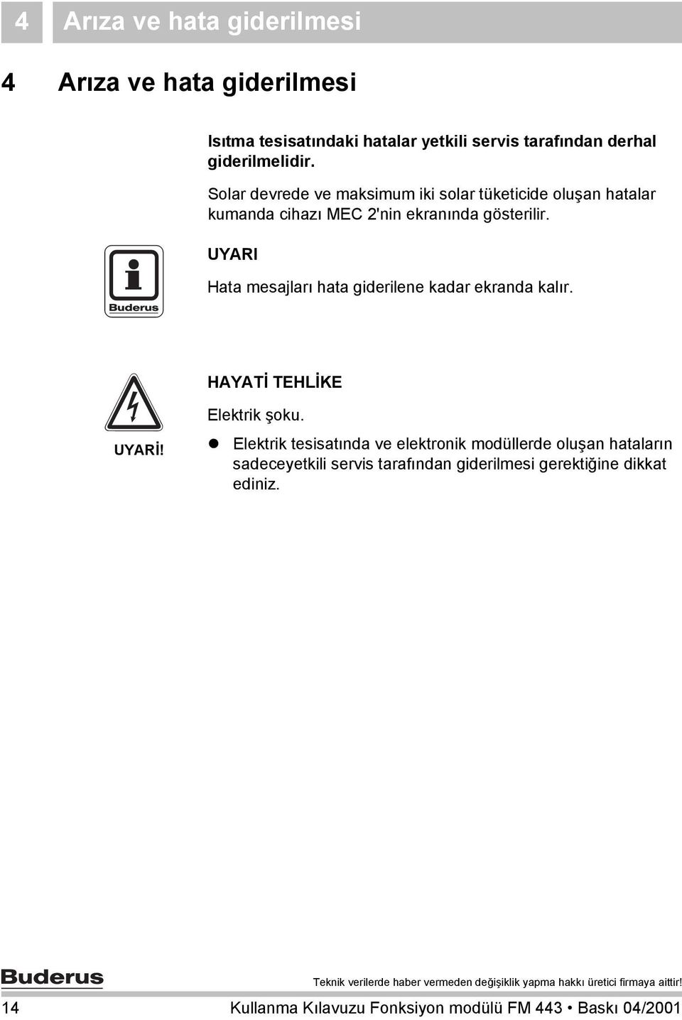 UYARI Hata mesajları hata giderilene kadar ekranda kalır. HAYATİ TEHLİKE UYARİ! Elektrik şoku.