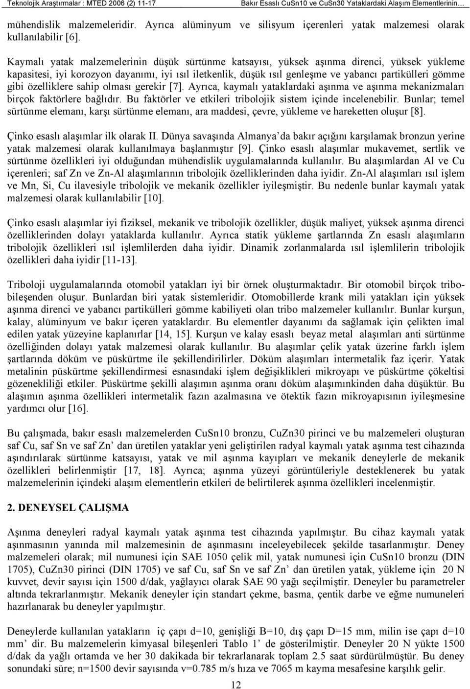 Kaymalı yatak malzemelerinin düşük sürtünme katsayısı, yüksek aşınma direnci, yüksek yükleme kapasitesi, iyi korozyon dayanımı, iyi ısıl iletkenlik, düşük ısıl genleşme ve yabancı partikülleri gömme