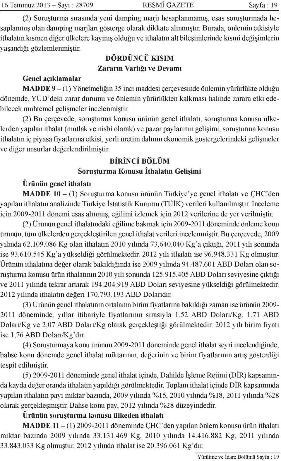 DÖRDÜNCÜ KISIM Zararın Varlığı ve Devamı Genel açıklamalar MADDE 9 (1) Yönetmeliğin 35 inci maddesi çerçevesinde önlemin yürürlükte olduğu dönemde, YÜD deki zarar durumu ve önlemin yürürlükten