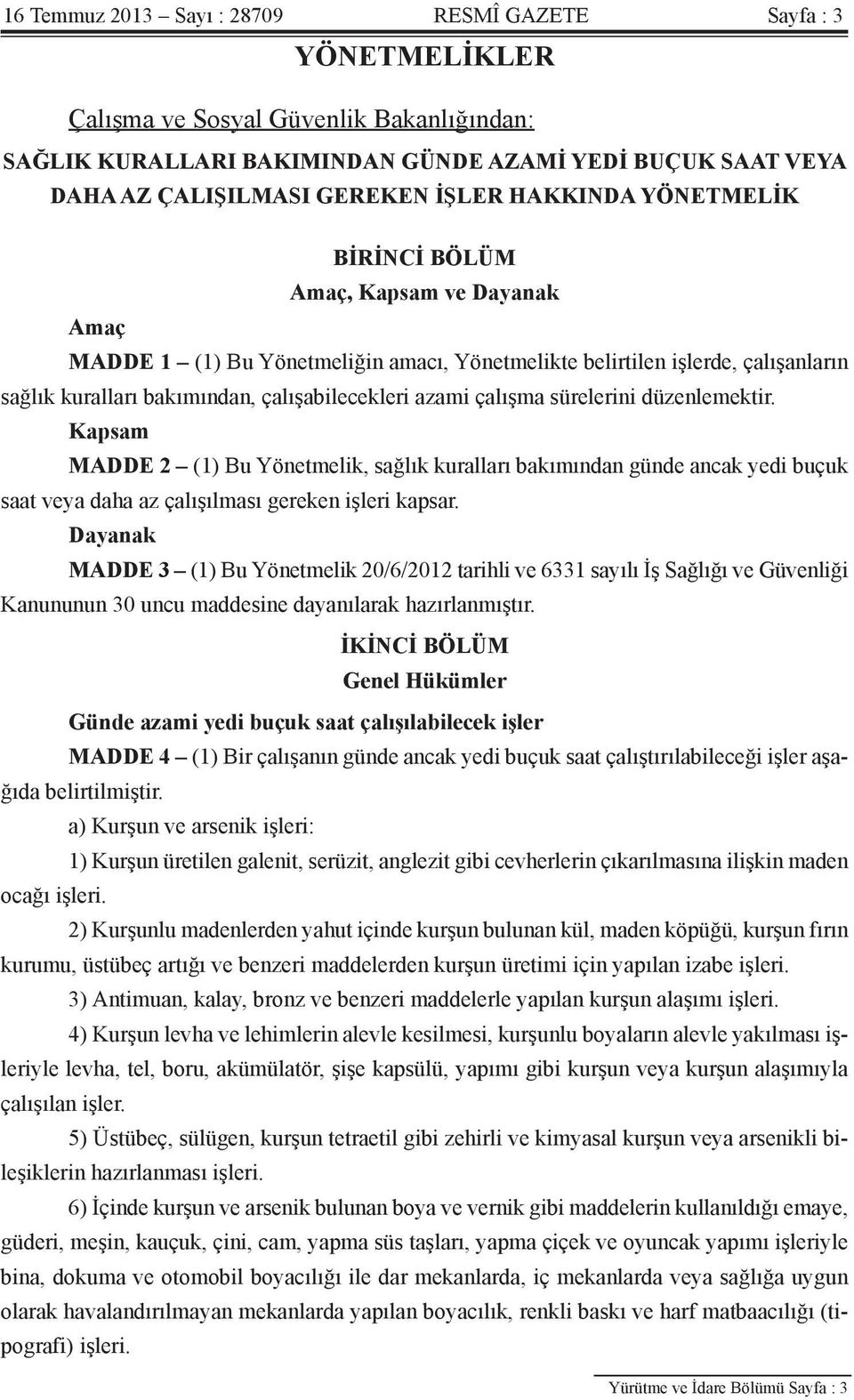 azami çalışma sürelerini düzenlemektir. Kapsam MADDE 2 (1) Bu Yönetmelik, sağlık kuralları bakımından günde ancak yedi buçuk saat veya daha az çalışılması gereken işleri kapsar.