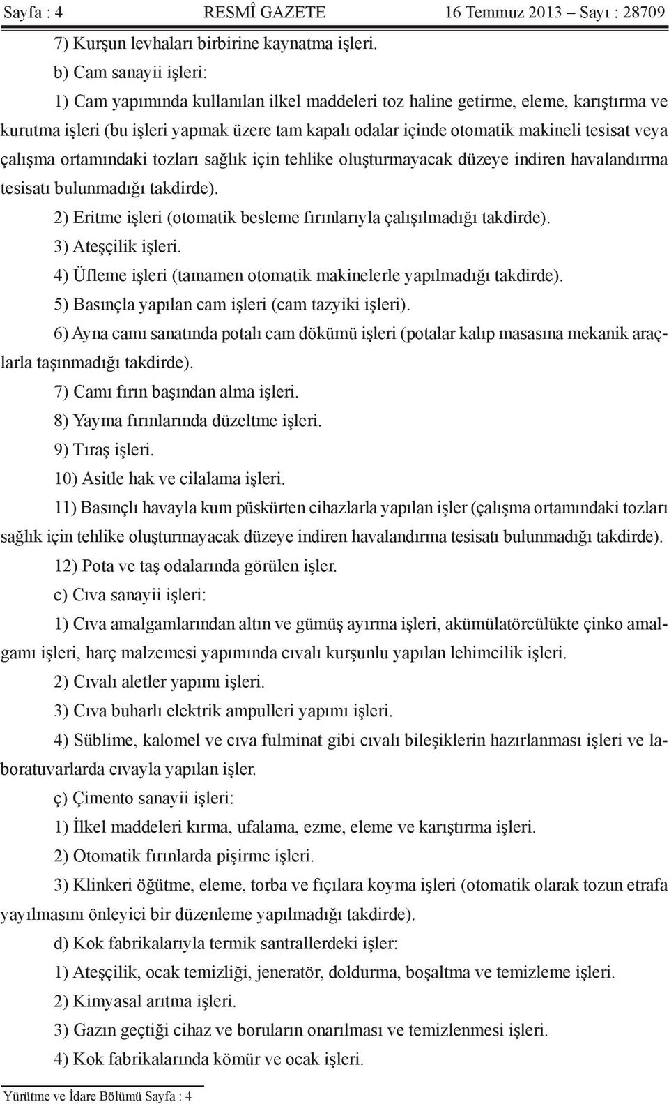 veya çalışma ortamındaki tozları sağlık için tehlike oluşturmayacak düzeye indiren havalandırma tesisatı bulunmadığı takdirde). 2) Eritme işleri (otomatik besleme fırınlarıyla çalışılmadığı takdirde).