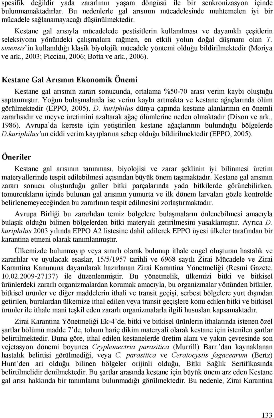 sinensis in kullanıldığı klasik biyolojik mücadele yöntemi olduğu bildirilmektedir (Moriya ve ark., 2003; Picciau, 2006; Botta ve ark., 2006).