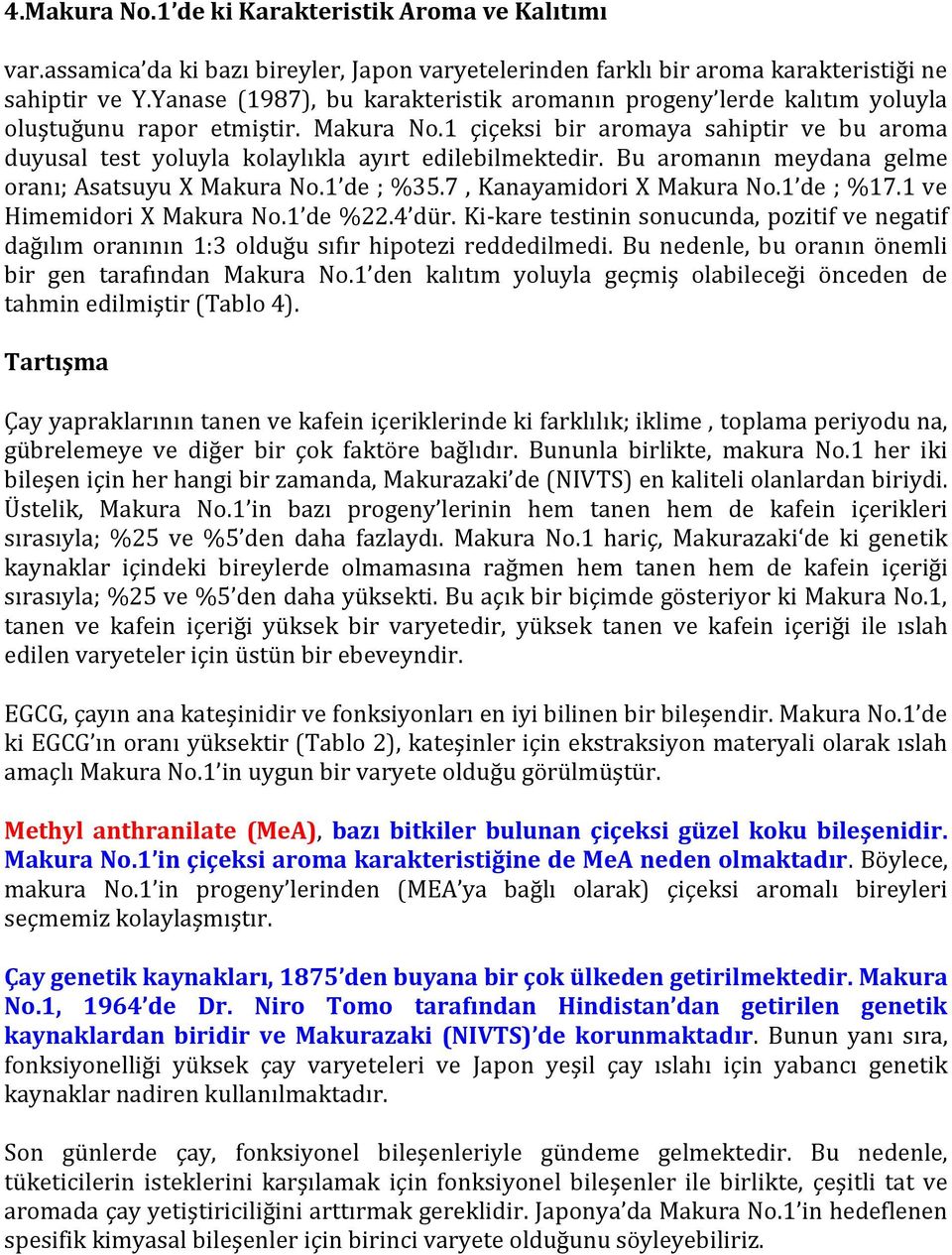 1 çiçeksi bir aromaya sahiptir ve bu aroma duyusal test yoluyla kolaylıkla ayırt edilebilmektedir. Bu aromanın meydana gelme oranı; Asatsuyu X Makura No.1 de ; %35.7, Kanayamidori X Makura No.