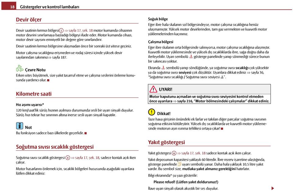 Motor çalışma sıcaklığına erişmeden ve rodaj süresi içinde yüksek devir sayılarından sakınınız sayfa 187.