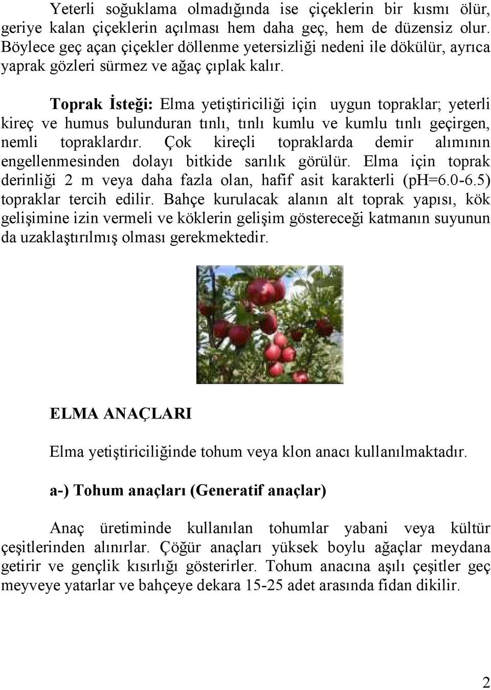 Toprak Ġsteği: Elma yetiştiriciliği için uygun topraklar; yeterli kireç ve humus bulunduran tınlı, tınlı kumlu ve kumlu tınlı geçirgen, nemli topraklardır.