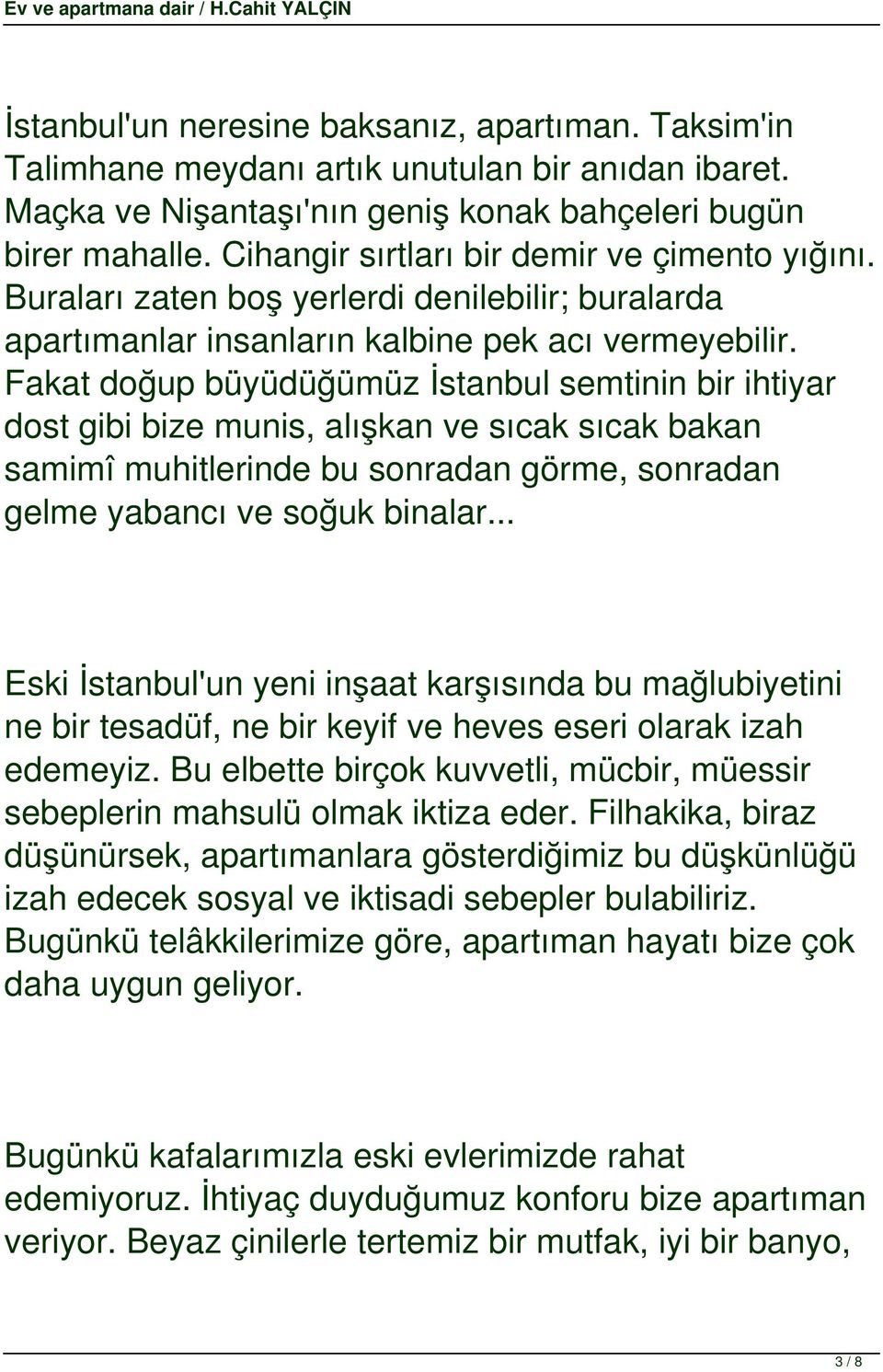 Fakat doğup büyüdüğümüz İstanbul semtinin bir ihtiyar dost gibi bize munis, alışkan ve sıcak sıcak bakan samimî muhitlerinde bu sonradan görme, sonradan gelme yabancı ve soğuk binalar.