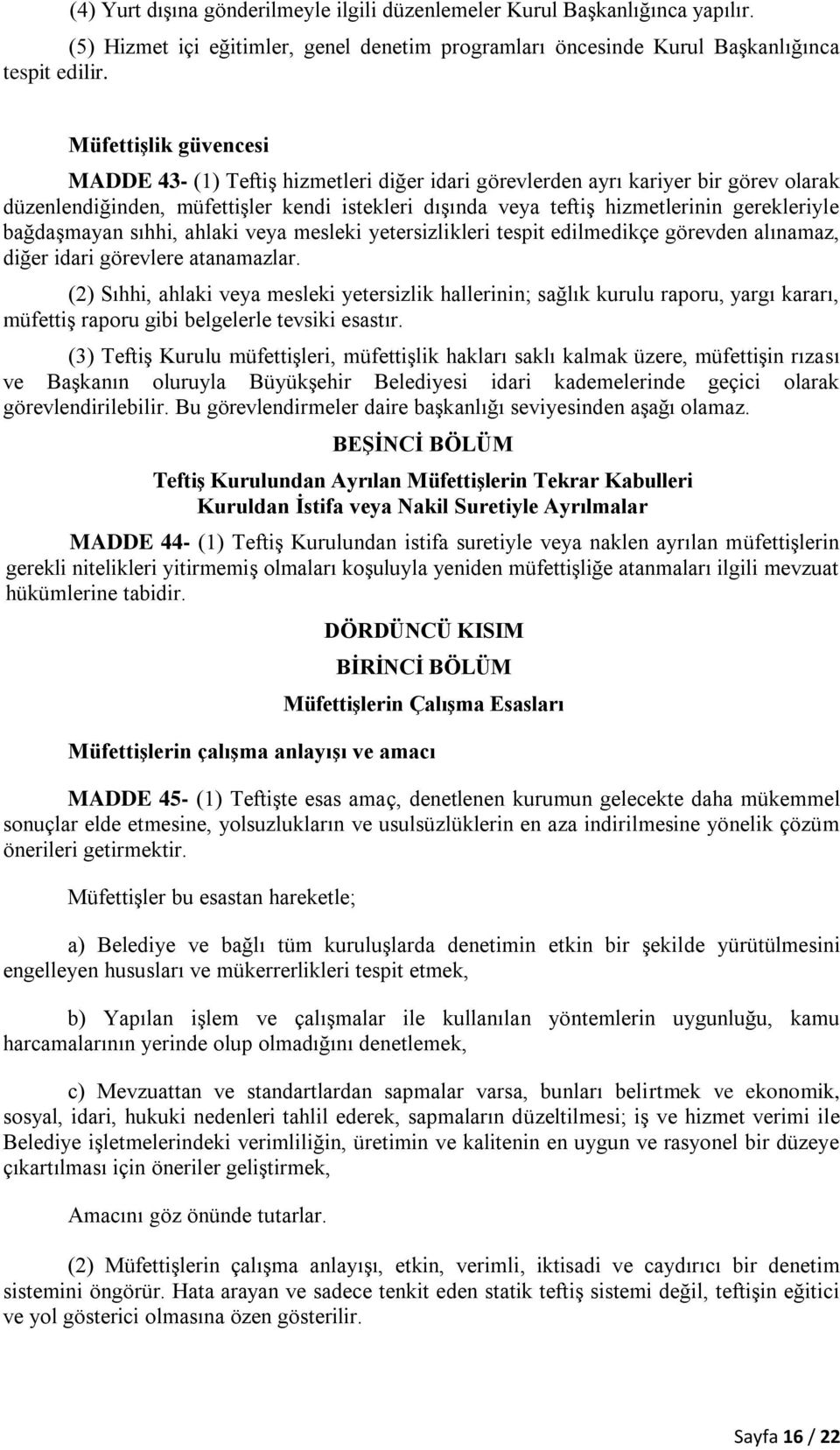 gerekleriyle bağdaşmayan sıhhi, ahlaki veya mesleki yetersizlikleri tespit edilmedikçe görevden alınamaz, diğer idari görevlere atanamazlar.