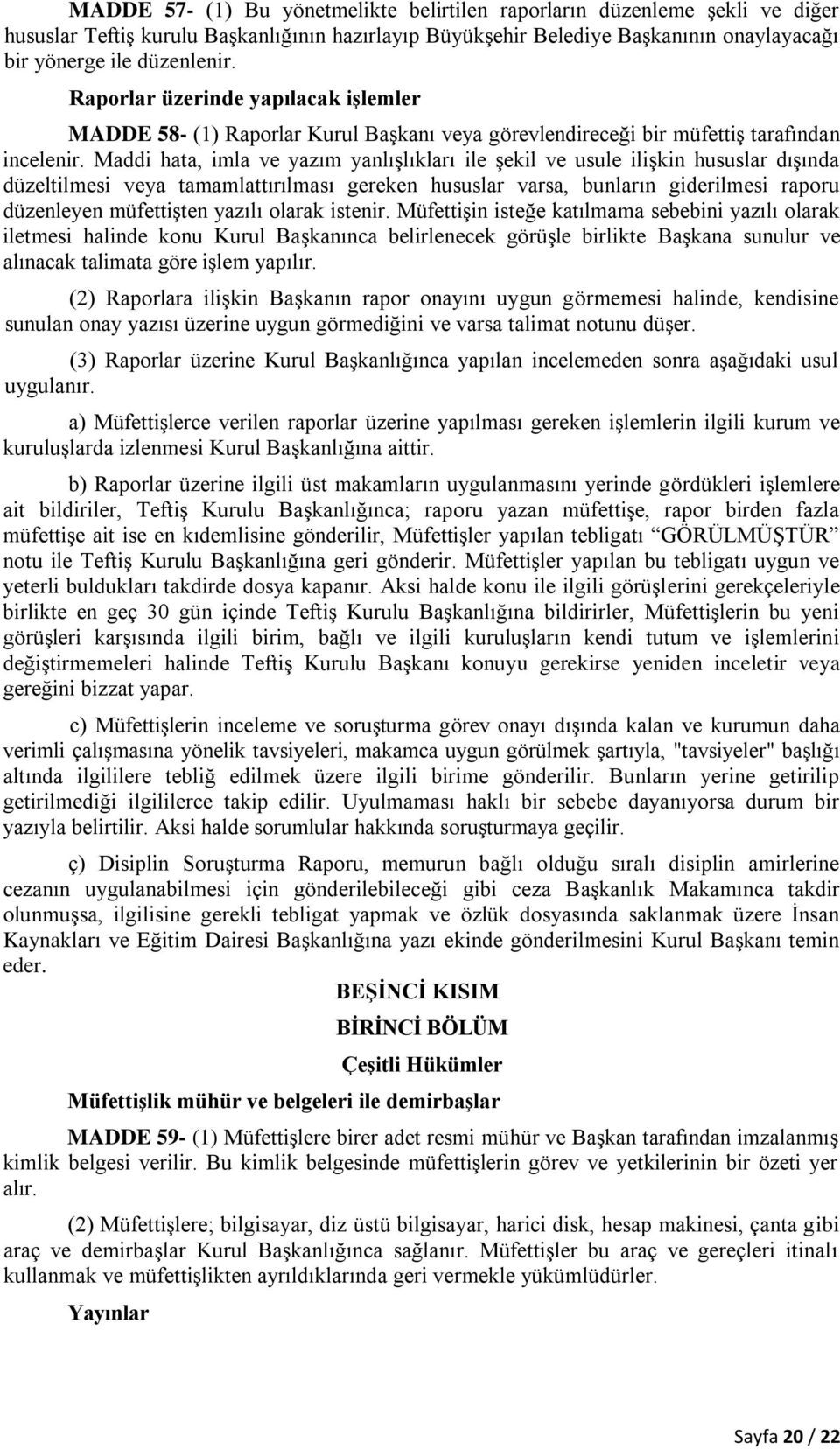 Maddi hata, imla ve yazım yanlışlıkları ile şekil ve usule ilişkin hususlar dışında düzeltilmesi veya tamamlattırılması gereken hususlar varsa, bunların giderilmesi raporu düzenleyen müfettişten