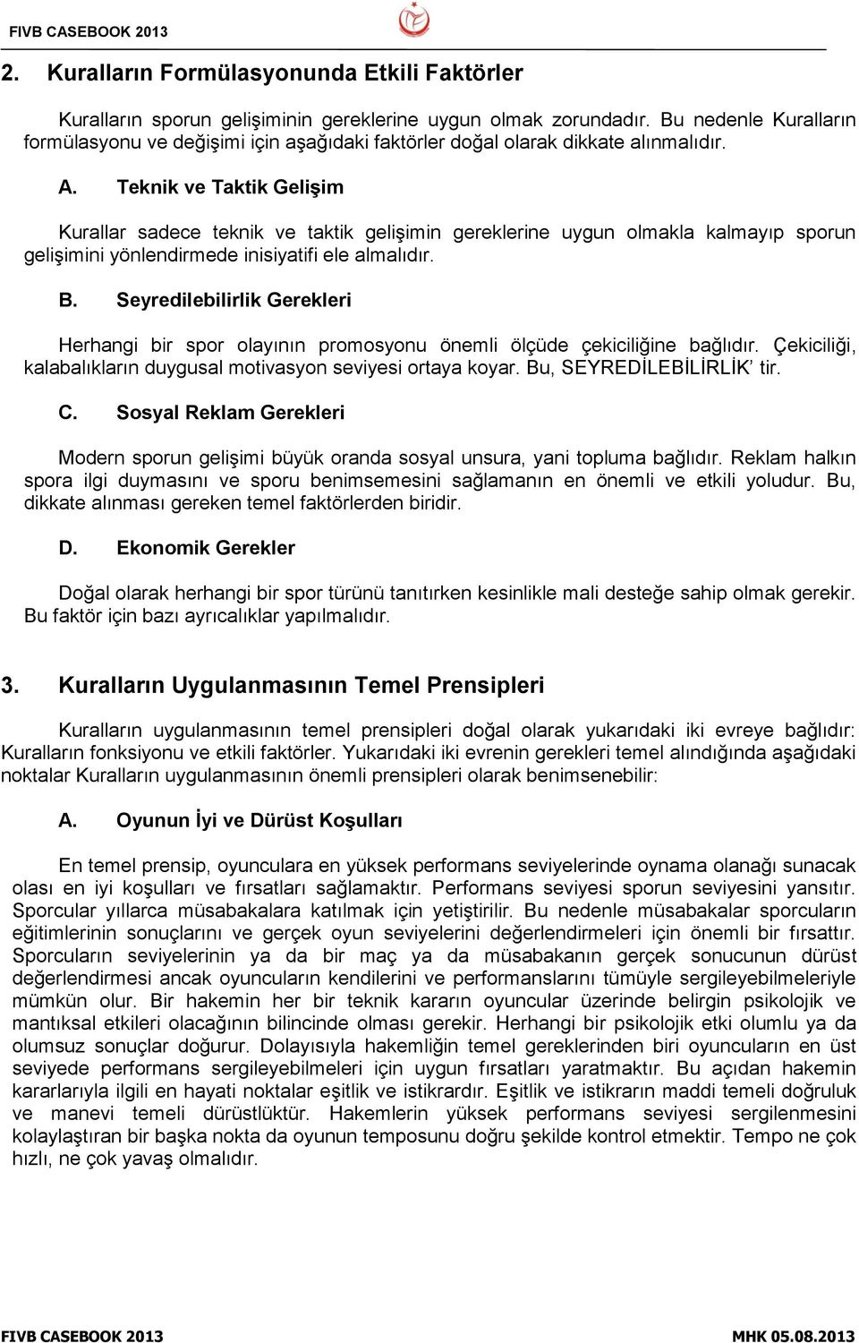 Teknik ve Taktik Gelişim Kurallar sadece teknik ve taktik gelişimin gereklerine uygun olmakla kalmayıp sporun gelişimini yönlendirmede inisiyatifi ele almalıdır. B.