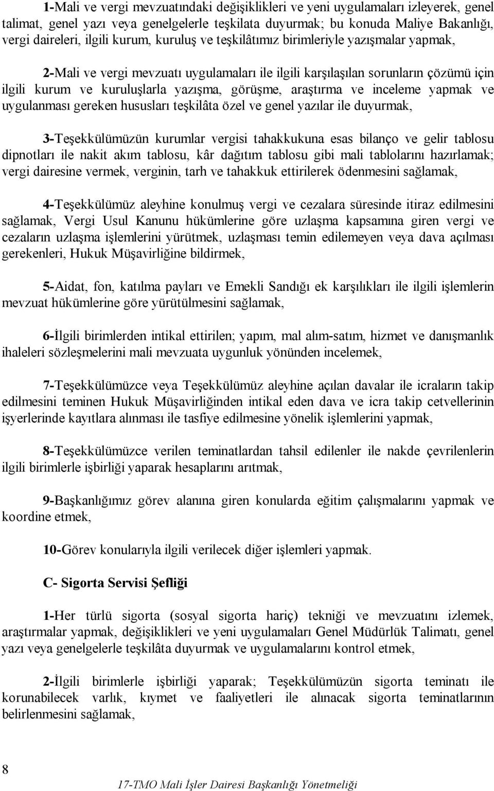 ve inceleme yapmak ve uygulanması gereken hususları teşkilâta özel ve genel yazılar ile duyurmak, 3-Teşekkülümüzün kurumlar vergisi tahakkukuna esas bilanço ve gelir tablosu dipnotları ile nakit akım