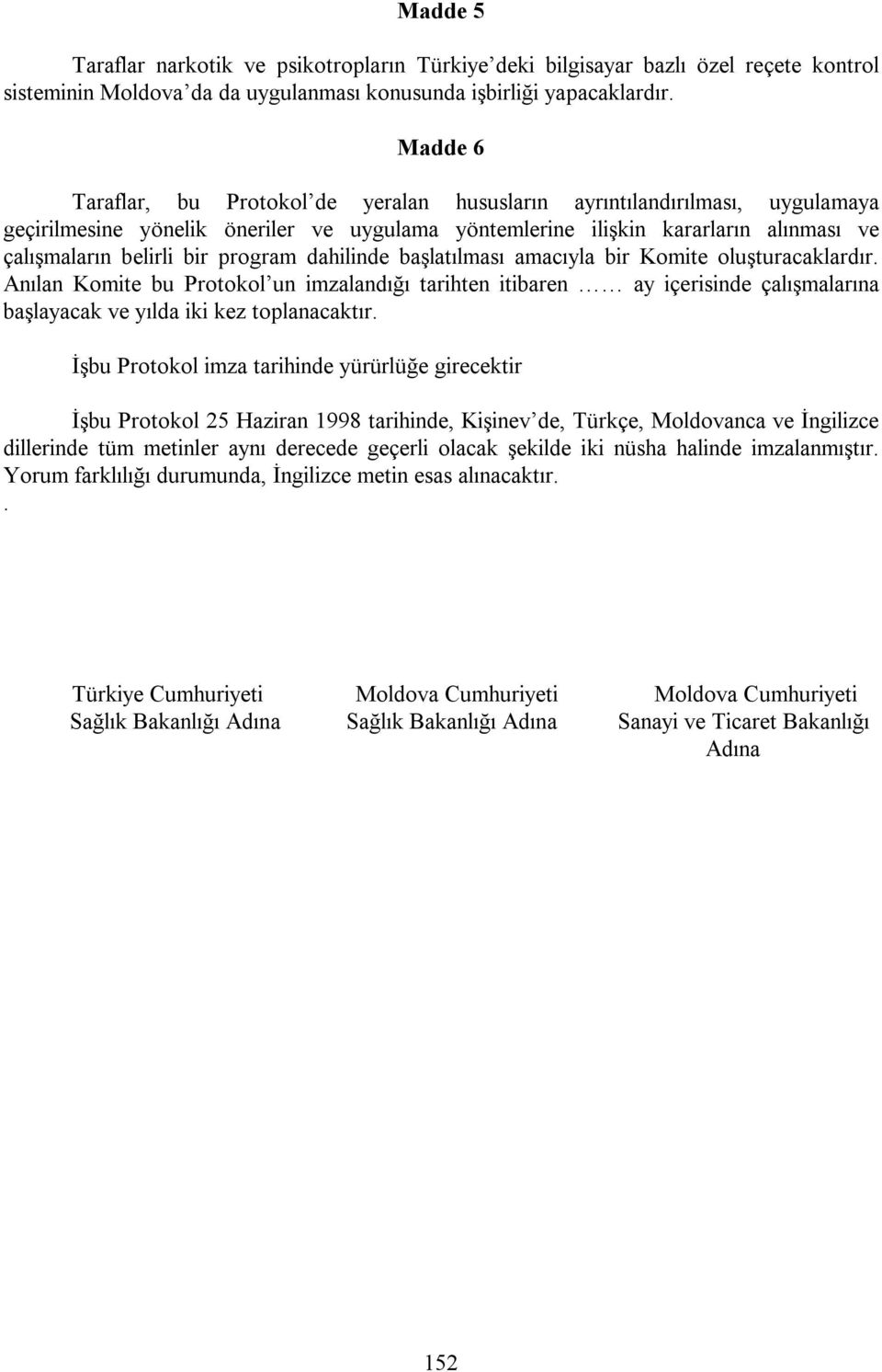 program dahilinde başlatılması amacıyla bir Komite oluşturacaklardır. Anılan Komite bu Protokol un imzalandığı tarihten itibaren ay içerisinde çalışmalarına başlayacak ve yılda iki kez toplanacaktır.