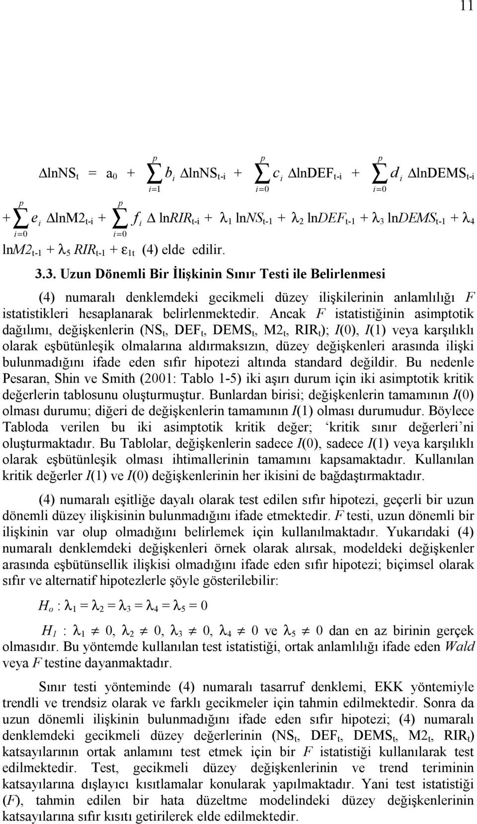 lndems t- + λ 4 3.3. Uzun Dönemli Bir İlişkinin Sınır Testi ile Belirlenmesi (4) numaralı denklemdeki gecikmeli düzey ilişkilerinin anlamlılığı F istatistikleri hesaplanarak belirlenmektedir.