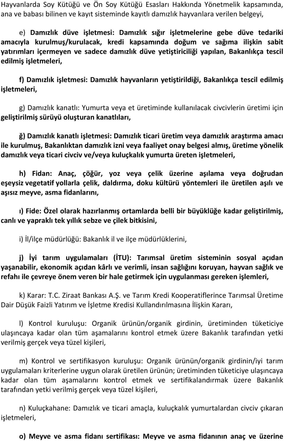 Bakanlıkça tescil edilmiş işletmeleri, f) Damızlık işletmesi: Damızlık hayvanların yetiştirildiği, Bakanlıkça tescil edilmiş işletmeleri, g) Damızlık kanatlı: Yumurta veya et üretiminde kullanılacak