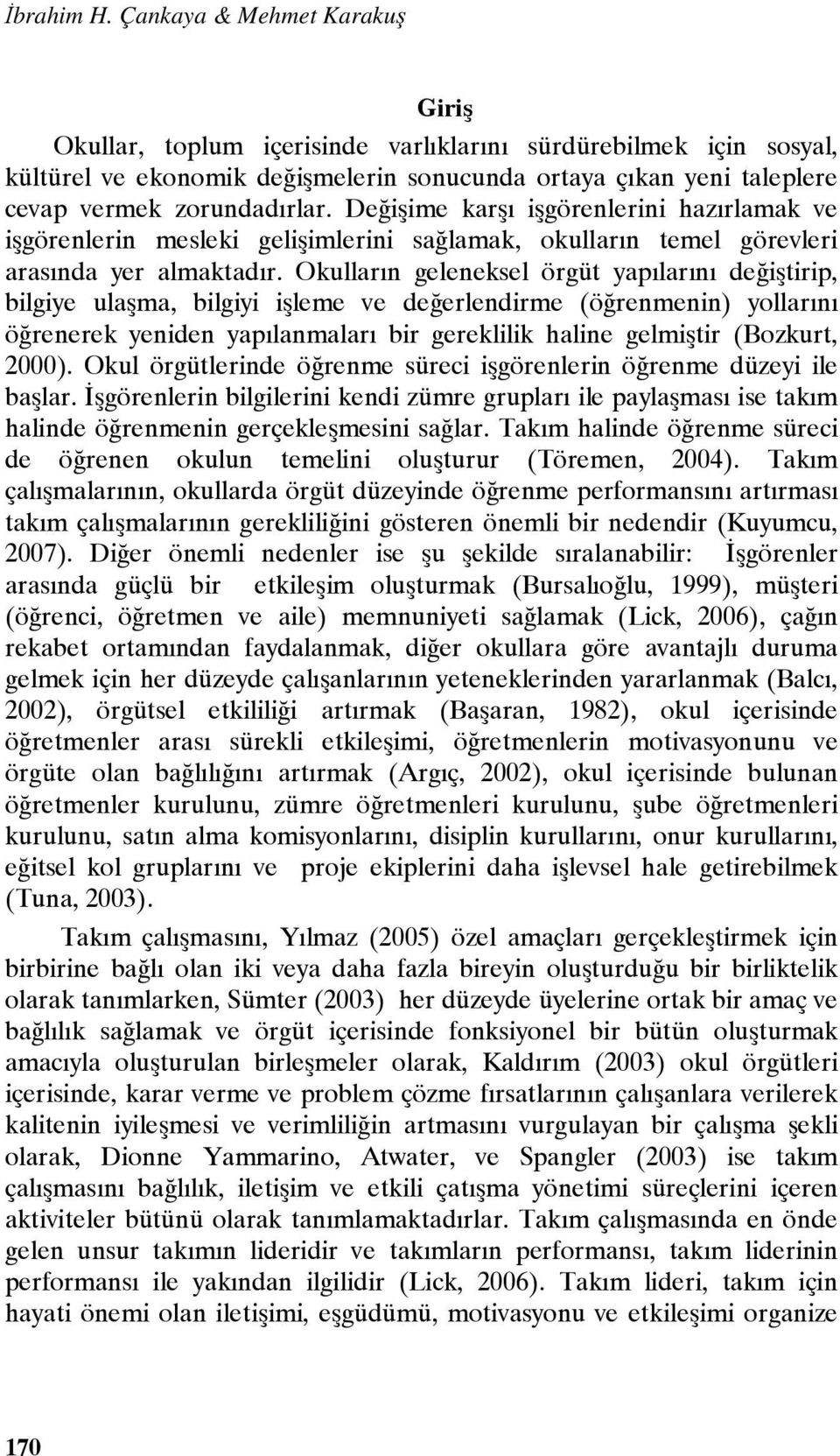 Değişime karşı işgörenlerini hazırlamak ve işgörenlerin mesleki gelişimlerini sağlamak, okulların temel görevleri arasında yer almaktadır.