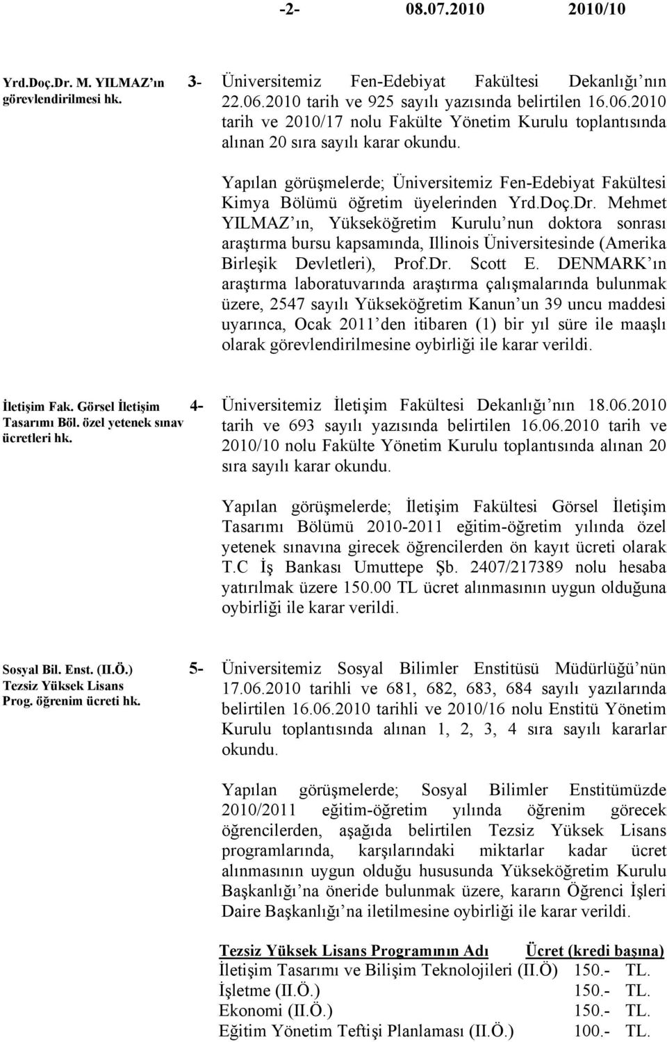 Yapılan görüşmelerde; Üniversitemiz Fen-Edebiyat Fakültesi Kimya Bölümü öğretim üyelerinden Yrd.Doç.Dr.