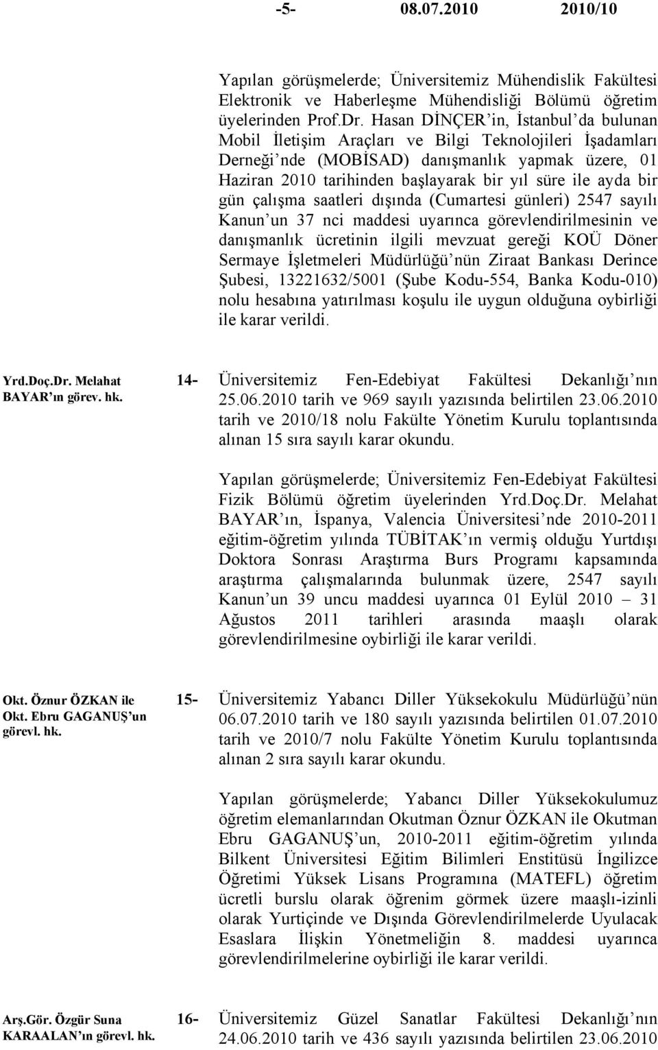 ayda bir gün çalışma saatleri dışında (Cumartesi günleri) 2547 sayılı Kanun un 37 nci maddesi uyarınca görevlendirilmesinin ve danışmanlık ücretinin ilgili mevzuat gereği KOÜ Döner Sermaye