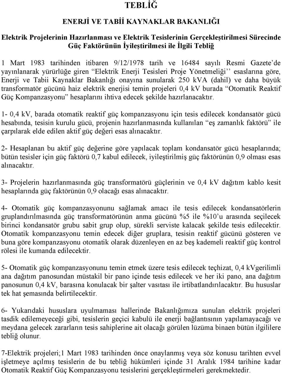 onayına sunularak 250 kva (dahil) ve daha büyük transformatör gücünü haiz elektrik enerjisi temin projeleri 0,4 kv burada Otomatik Reaktif Güç Kompanzasyonu hesaplarını ihtiva edecek şekilde