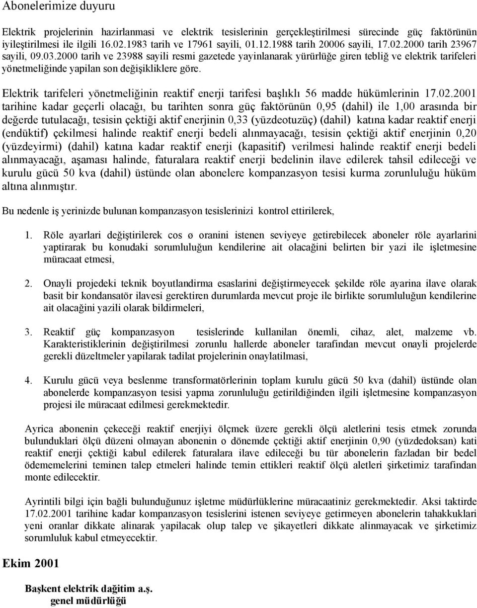 2000 tarih ve 23988 sayili resmi gazetede yayinlanarak yürürlüğe giren tebliğ ve elektrik tarifeleri yönetmeliğinde yapilan son değişikliklere göre.