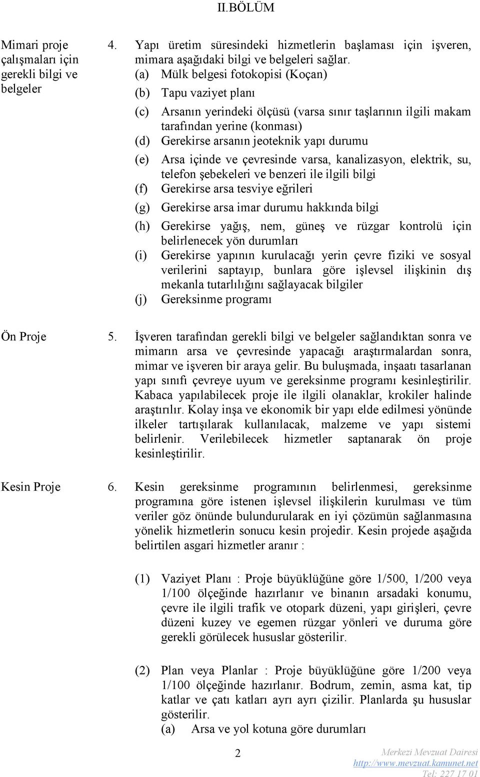 jeoteknik yapı durumu Arsa içinde ve çevresinde varsa, kanalizasyon, elektrik, su, telefon şebekeleri ve benzeri ile ilgili bilgi Gerekirse arsa tesviye eğrileri Gerekirse arsa imar durumu hakkında