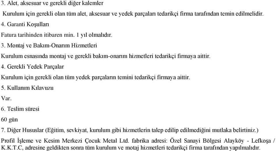 Gerekli Yedek Parçalar Kurulum için gerekli olan tüm yedek parçaların temini tedarikçi firmaya aittir. 5. Kullanım Kılavuzu Var. 6. Teslim süresi 60 gün 7.